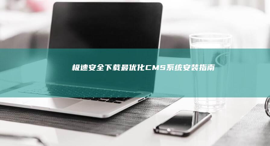 极速安全下载：最优化CMS系统安装指南